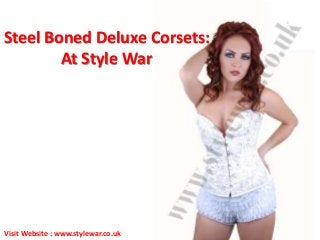 Steel Boned Deluxe Corsets:
At Style War
Visit Website : www.stylewar.co.uk
 