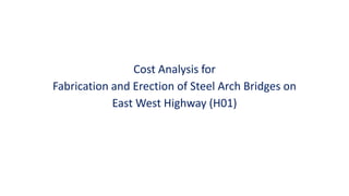 Cost Analysis for
Fabrication and Erection of Steel Arch Bridges on
East West Highway (H01)
 
