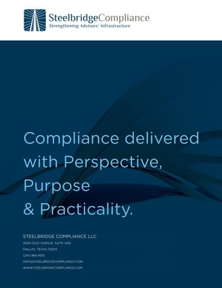 Compliance delivered
with Perspective,
Purpose
& Practicality.
STEELBRIDGE COMPLIANCE LLC
2626 COLE AVENUE. SUITE 400

DALLAS. TEXAS 75204

(214) 960.4810

INFO@STEELBRIDGECOMPLIANCE.COM

WWW.STEELBRIDGECOMPLIANCE.COM
 