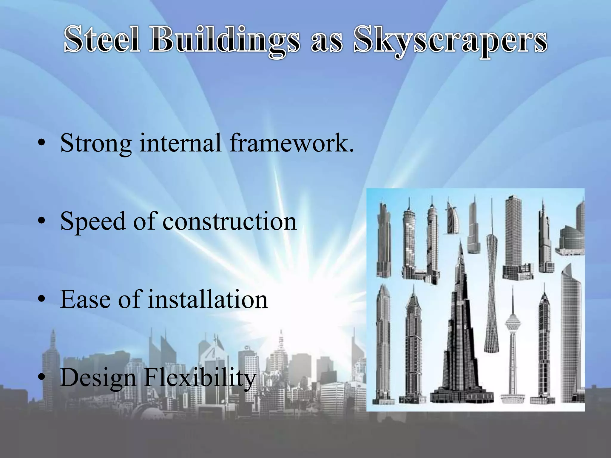 • Strong internal framework.
• Speed of construction
• Ease of installation
• Design Flexibility
 
