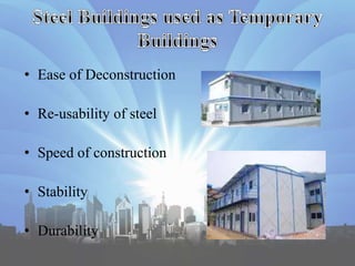 • Ease of Deconstruction
• Re-usability of steel
• Speed of construction
• Stability
• Durability
 