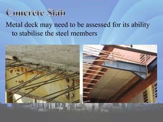 Metal deck may need to be assessed for its ability
to stabilise the steel members
 