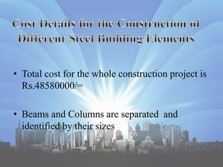 • Total cost for the whole construction project is
Rs.48580000/=
• Beams and Columns are separated and
identified by their sizes
 