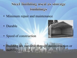 • Minimum repair and maintenance
• Durable
• Speed of construction
• Building are movable through deconstruction or
mobility.
 