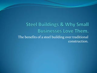 The benefits of a steel building over traditional
                                   construction.
 