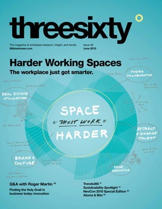 The magazine of workplace research, insight, and trends   Issue 59
360steelcase.com                                          June 2010




Harder Working Spaces
The workplace just got smarter.




Q&A with Roger Martin 14                                  Trends360 17
                                                          Sustainability Spotlight 19
Finding the Holy Grail in
                                                          NeoCon 2010 Special Edition 20
business today: innovation
                                                          Atoms & Bits 56
 
