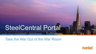 SteelCentral Portal
Take the War Out of the War Room
 