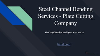 Steel Channel Bending
Services - Plate Cutting
Company
One stop Solution to all your steel works
beial.com
 