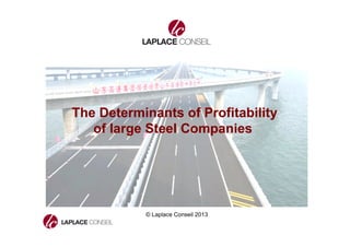 1
The Determinants of Profitability
of large Steel Companies
© Laplace Conseil 2013
 