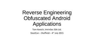 Reverse Engineering
Obfuscated Android
Applications
Tom Keetch, IntrinSec SSA Ltd.
SteelCon – Sheffield – 4th
July 2015
 