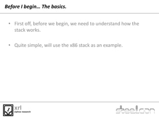 Before I begin… The basics.
• First off, before we begin, we need to understand how the
stack works.
• Quite simple, will ...