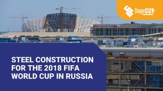 STEEL CONSTRUCTION
FOR THE 2018 FIFA
WORLD CUP IN RUSSIA
 