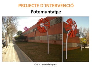 PROJECTE D’INTERVENCIÓ
     Fotomuntatge




      Costat dret de la façana
 