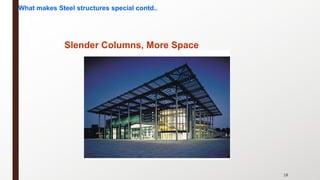 18
Slender Columns, More Space
What makes Steel structures special contd..
 