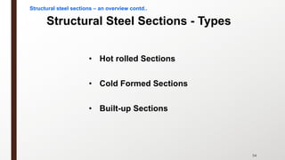 Structural Steel Sections - Types
Structural steel sections – an overview contd..
54
• Hot rolled Sections
• Cold Formed Sections
• Built-up Sections
 