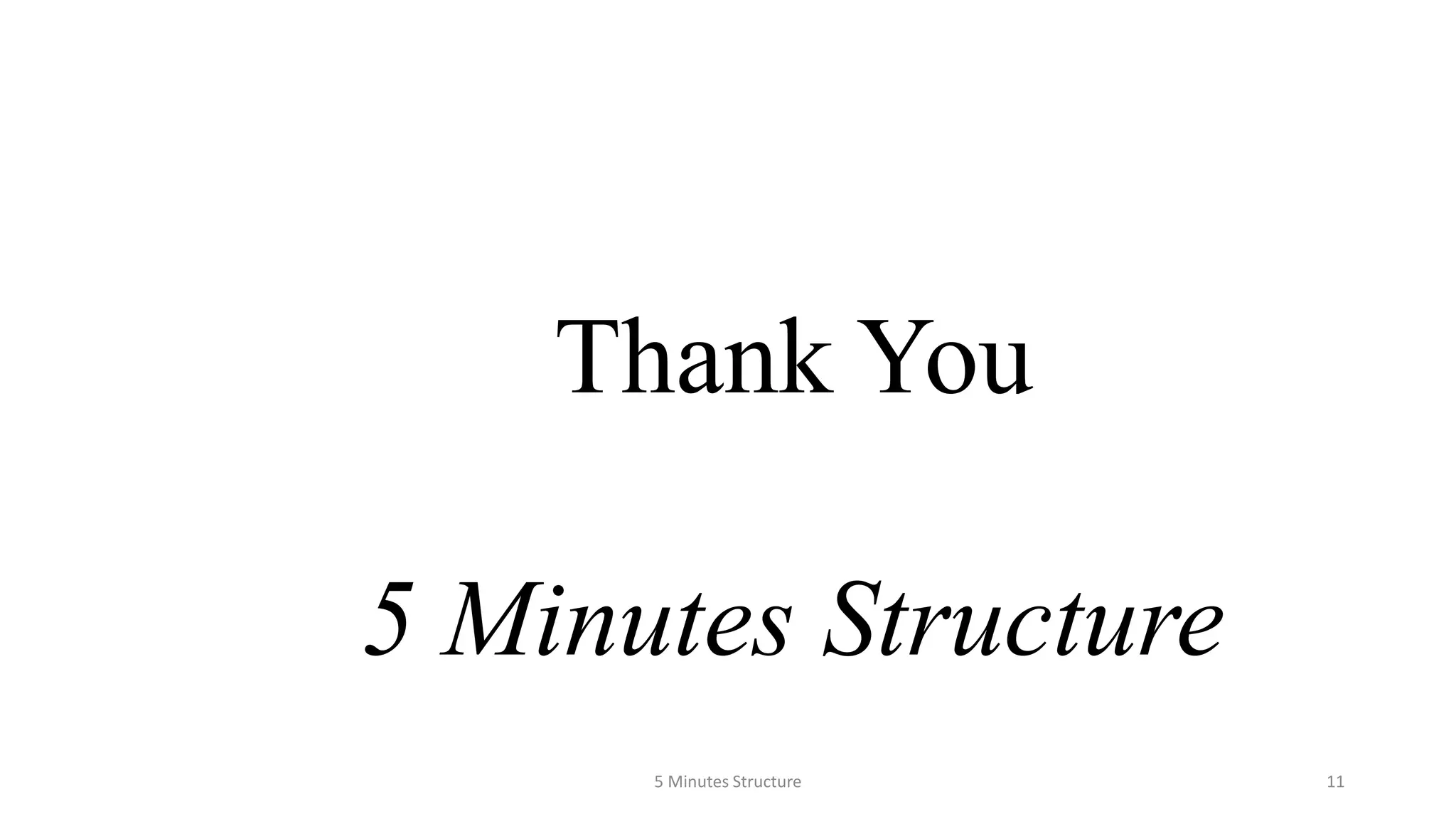 Thank You
5 Minutes Structure
5 Minutes Structure 11
 