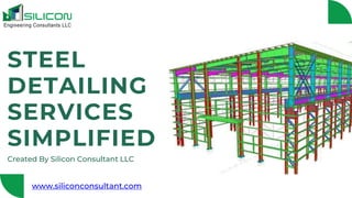 www.siliconconsultant.com
STEEL
DETAILING
SERVICES
SIMPLIFIED
Created By Silicon Consultant LLC
 