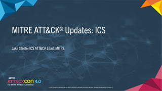 MITRE ATT&CK® Updates: ICS
Jake Steele: ICS ATT&CK Lead, MITRE
© 2023 THE MITRE CORPORATION. ALL RIGHTS RESERVED. APPROVED FOR PUBLIC RELEASE. DISTRIBUTION UNLIMITED 23-00696-11.
 
