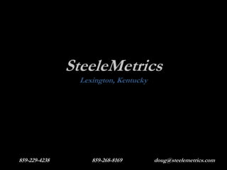SteeleMetrics
                Lexington, Kentucky




859-229-4238     859-268-8169   doug@steelemetrics.com
 