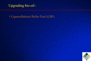 Upgrading bio-oil : Lignocellulosic Boiler Fuel (LBF) 
