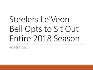 Steelers Le'Veon
Bell Opts to Sit Out
Entire 2018 Season
ROBERT GILL
 