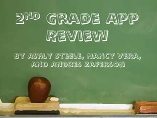 nd
2

Grade App
Review

By Ashly Steele, Nancy Vera,
and Andres Zaferson

 