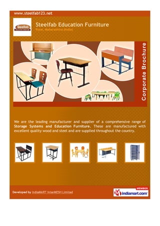 Steelfab Education Furniture
           Pune, Maharashtra (India)




We are the leading manufacturer and supplier of a comprehensive range of
Storage Systems and Education Furniture. These are manufactured with
excellent quality wood and steel and are supplied throughout the country.
 