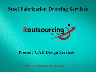 Steel Fabrication Drawing Services
Present CAD Design Services
http://www.itoutsourcingchina.net/
 
