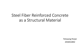 Steel Fiber Reinforced Concrete
as a Structural Material
Tshewang Penjor
2016012842
 