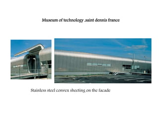 Museum of technology ,saint dennis france
Stainless steel convex sheeting on the facade
 