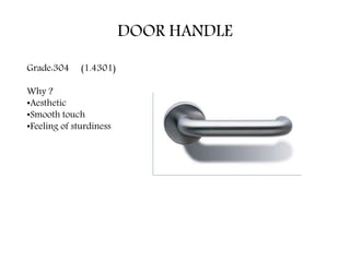 DOOR HANDLE
Grade:304 (1.4301)
Why ?
•Aesthetic
•Smooth touch
•Feeling of sturdiness
 
