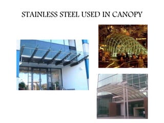 STAINLESS STEEL USED IN CANOPY
 