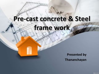 Pre-cast concrete & Steel
frame work
Presented by
Thananchayan
 