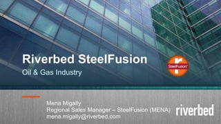Copyright 2015 Riverbed Inc.1
Mena Migally
Regional Sales Manager – SteelFusion (MENA)
mena.migally@riverbed.com
Riverbed SteelFusion
Oil & Gas Industry
 