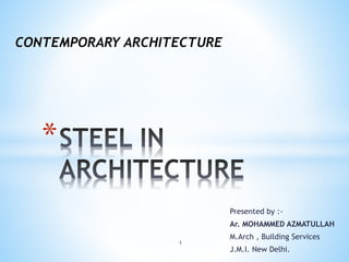 Presented by :-
Ar. MOHAMMED AZMATULLAH
M.Arch , Building Services
J.M.I. New Delhi.
*
CONTEMPORARY ARCHITECTURE
1
 
