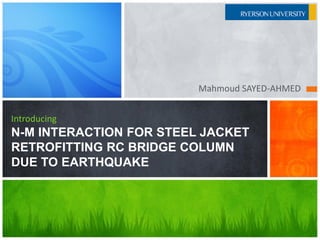 Mahmoud SAYED-AHMED


Introducing
N-M INTERACTION FOR STEEL JACKET
RETROFITTING RC BRIDGE COLUMN
DUE TO EARTHQUAKE
 
