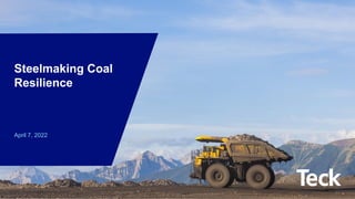 Global Metals and Mining Conference
1
Steelmaking Coal
Resilience
April 7, 2022
 