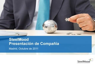 SteelMood Presentación de Compañía Madrid, Octubre de 2011 