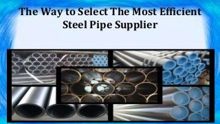 The Way to Select The Most Efficient
Steel Pipe Supplier
 