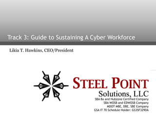 SBA 8a and Hubzone Certified Company
SBA WOSB and EDWOSB Company
MDOT MBE, DBE, SBE Company
GSA IT 70 Schedule Holder: GS35F329DA
Track 3: Guide to Sustaining A Cyber Workforce
Likia T. Hawkins, CEO/President
 