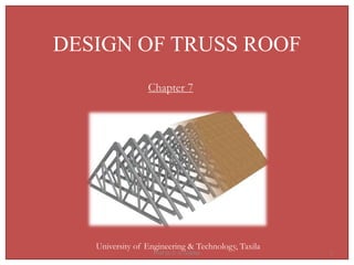 DESIGN OF TRUSS ROOF
Chapter 7
University of Engineering & Technology, Taxila
1
Prof Dr Z. A. Siddiqi
 