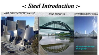 -: Steel Introduction :-
Mr.Prashant Kshirsagar
DGM-Quality
 