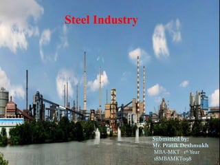 Steel Industry
Submitted by:
Mr. Pratik Deshmukh
MBA-MKT 1st Year
18MBAMKT098
 