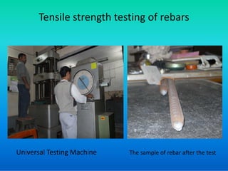 Tensile strength testing of rebars
Universal Testing Machine The sample of rebar after the test
 