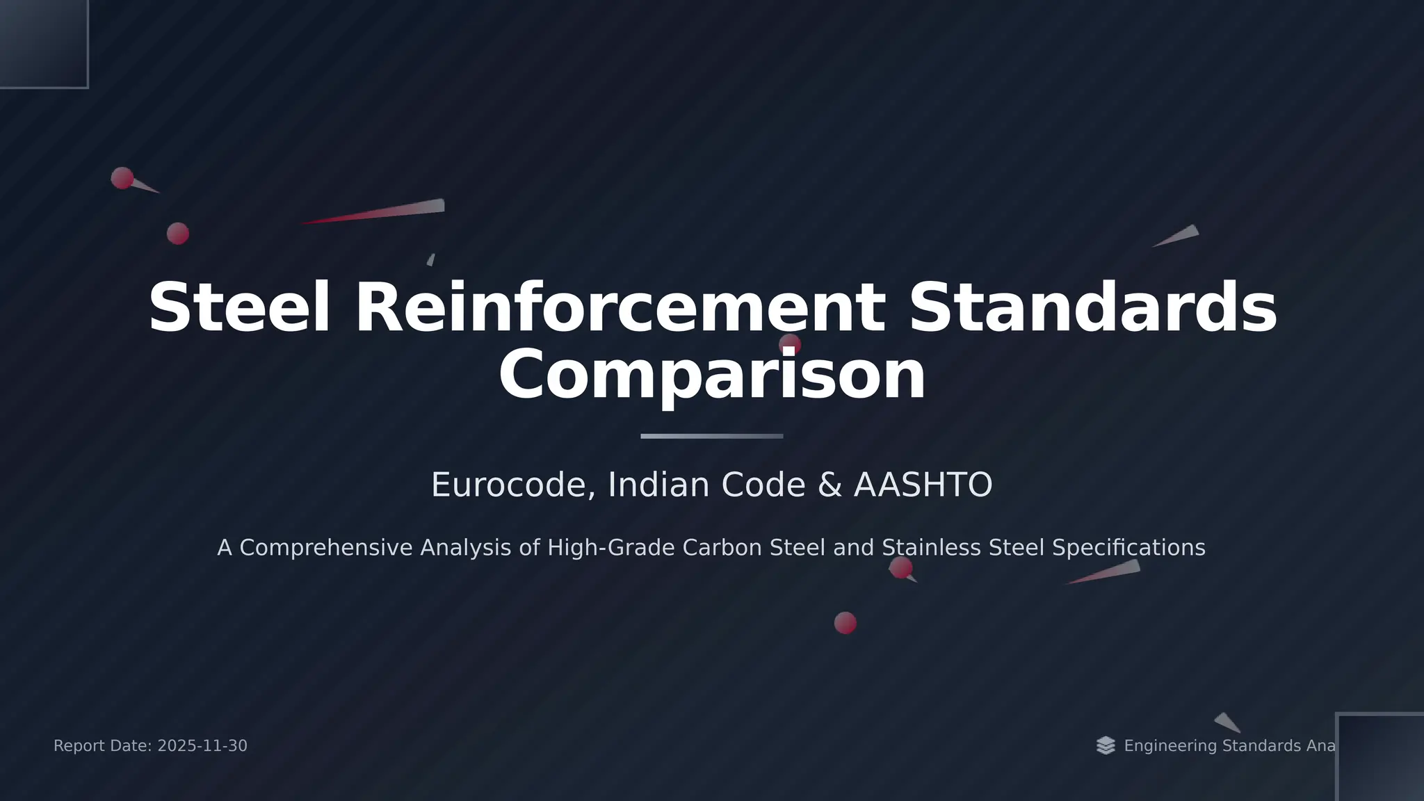 Report Date: 2025-11-30 Engineering Standards Analysis
Steel Reinforcement Standards
Comparison
Eurocode, Indian Code & AASHTO
A Comprehensive Analysis of High-Grade Carbon Steel and Stainless Steel Specifications
 