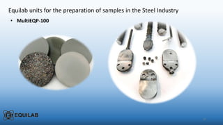 27
Equilab units for the preparation of samples in the Steel Industry
• MultiEQP-100
 