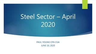 Steel Sector – April
2020
PAUL YOUNG CPA CGA
JUNE 10, 2020
 