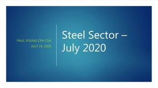 Steel Sector –
July 2020
PAUL YOUNG CPA CGA
JULY 24, 2020
 