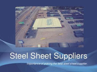 Steel Sheet Suppliers
Importance of picking the best steel sheet supplier.
 