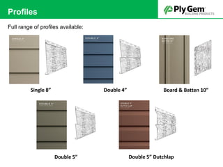 Profiles
Single 8” Double 4” Board & Batten 10”
Double 5”
Full range of profiles available:
Double 5” Dutchlap
 